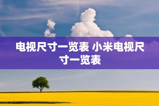 电视尺寸一览表 小米电视尺寸一览表
