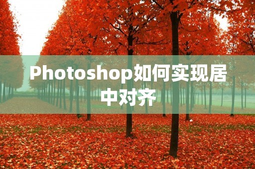 Photoshop如何实现居中对齐