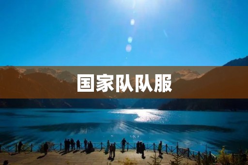 国家队队服:传承与创新的时尚符号 国家队队服:传承与创新的时尚符号