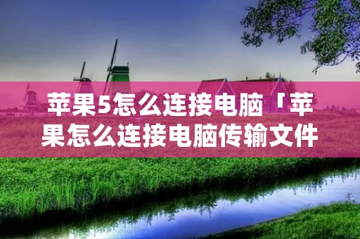 苹果5怎么连接电脑「苹果怎么连接电脑传输文件」 苹果5怎么连接电脑「苹果怎么连接电脑传输文件」