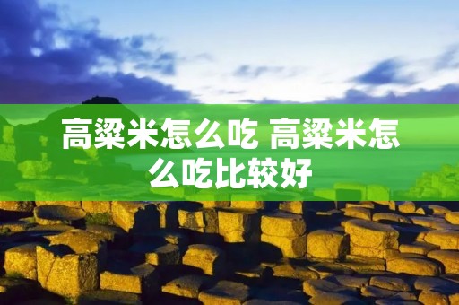 高粱米怎么吃 高粱米怎么吃比较好