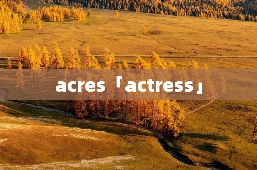 acres「actress」