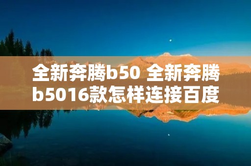 全新奔腾b50 全新奔腾b5016款怎样连接百度Carlife 全新奔腾b50 全新奔腾b5016款怎样连接百度Carlife