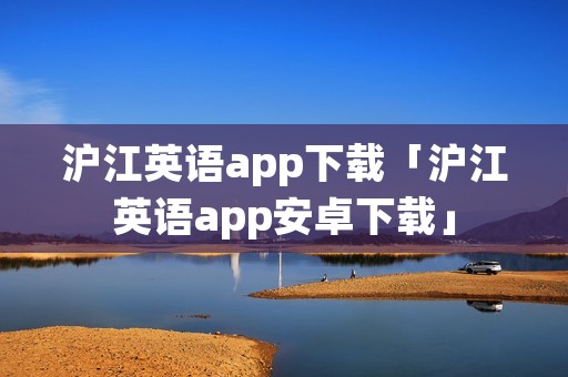 沪江英语app下载「沪江英语app安卓下载」