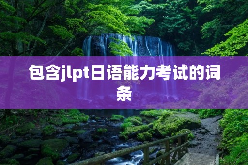 包含jlpt日语能力考试的词条