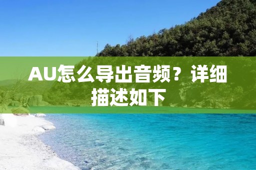 AU怎么导出音频？详细描述如下：