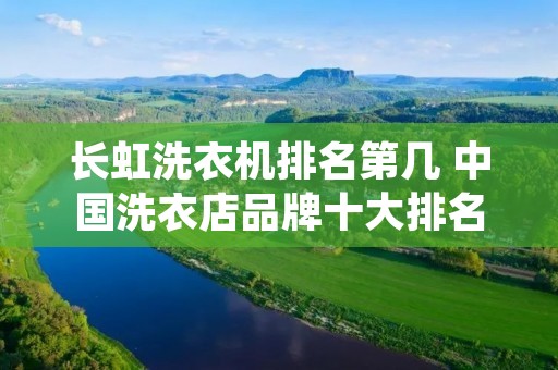长虹洗衣机排名第几 中国洗衣店品牌十大排名 长虹洗衣机排名第几 中国洗衣店品牌十大排名