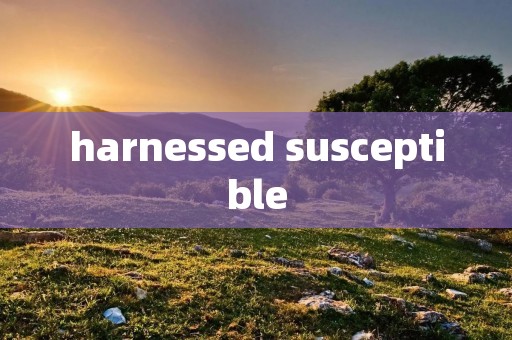 harnessed susceptible