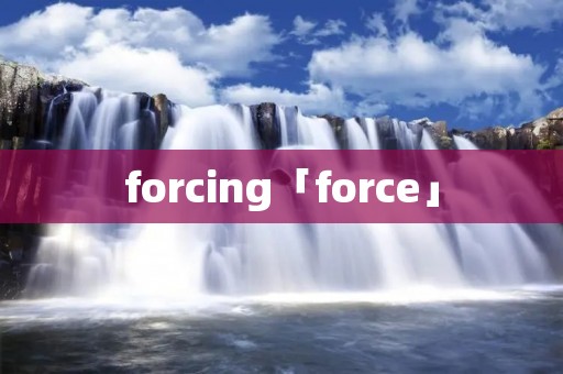 forcing「force」 forcing「force」