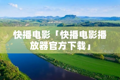 快播电影「快播电影播放器官方下载」