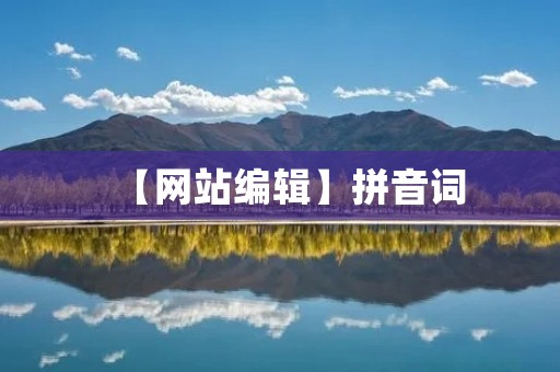 【网站编辑】拼音词:以拼音为关键词的文章