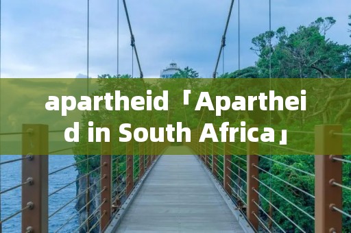 apartheid「Apartheid in South Africa」 apartheid「Apartheid in South Africa」