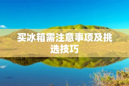 买冰箱需注意事项及挑选技巧