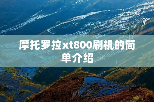 摩托罗拉xt800刷机的简单介绍