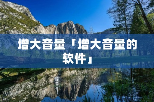 增大音量「增大音量的软件」 增大音量「增大音量的软件」