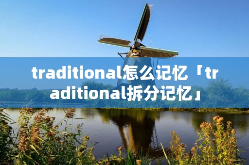 traditional怎么记忆「traditional拆分记忆」