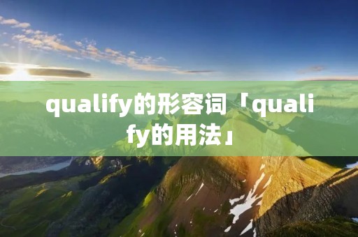qualify的形容词「qualify的用法」