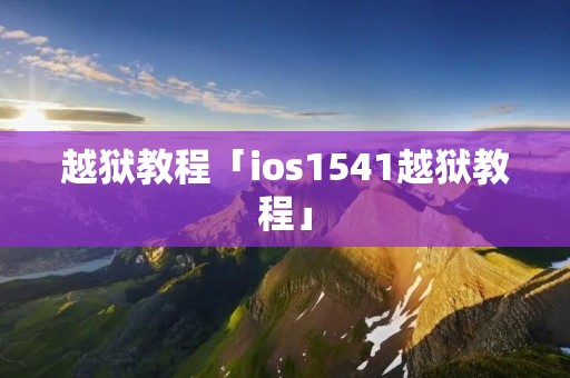 越狱教程「ios1541越狱教程」