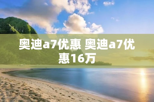奥迪a7优惠 奥迪a7优惠16万