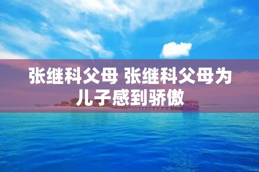 张继科父母 张继科父母为儿子感到骄傲 张继科父母 张继科父母为儿子感到骄傲