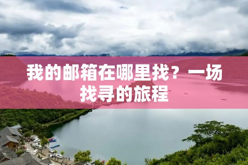 我的邮箱在哪里找？一场找寻的旅程