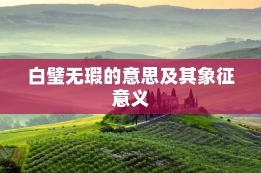 白璧无瑕的意思及其象征意义