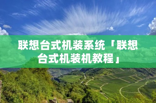 联想台式机装系统「联想台式机装机教程」 联想台式机装系统「联想台式机装机教程」