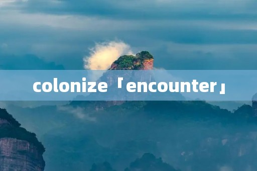 colonize「encounter」 colonize「encounter」