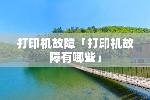 打印机故障「打印机故障有哪些」