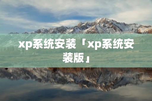 xp系统安装「xp系统安装版」