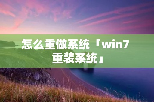 怎么重做系统「win7 重装系统」