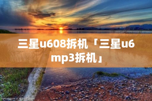 三星u608拆机「三星u6mp3拆机」