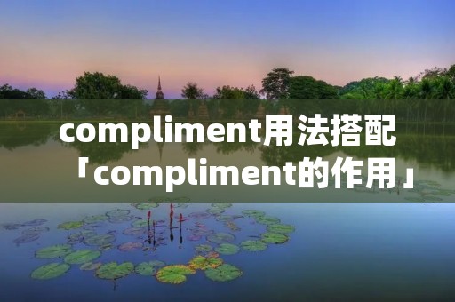compliment用法搭配「compliment的作用」