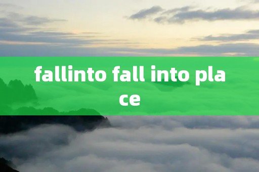 fallinto fall into place