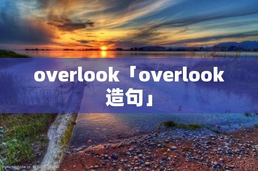 overlook「overlook造句」