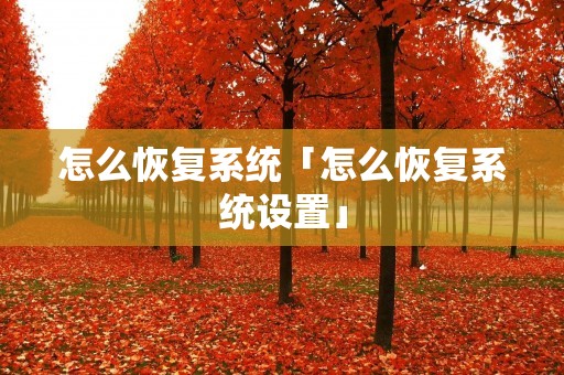 怎么恢复系统「怎么恢复系统设置」