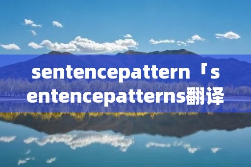 sentencepattern「sentencepatterns翻译」
