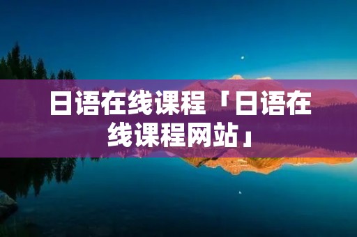 日语在线课程「日语在线课程网站」