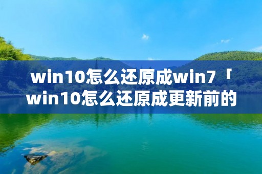 win10怎么还原成win7「win10怎么还原成更新前的状态」 win10怎么还原成win7「win10怎么还原成更新前的状态」