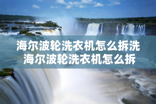 海尔波轮洗衣机怎么拆洗 海尔波轮洗衣机怎么拆洗内胆