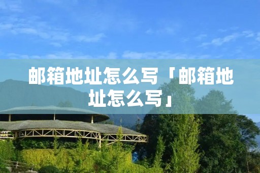邮箱地址怎么写「邮箱地址怎么写」 邮箱地址怎么写「邮箱地址怎么写」