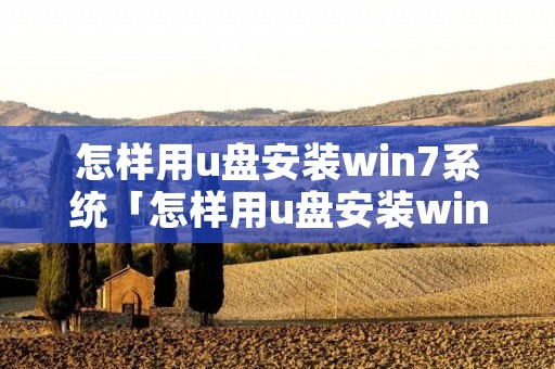 怎样用u盘安装win7系统「怎样用u盘安装win7系统软件」 怎样用u盘安装win7系统「怎样用u盘安装win7系统软件」