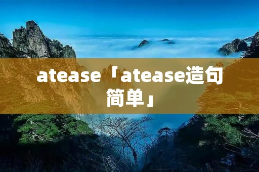 atease「atease造句简单」