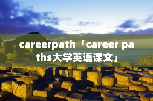 careerpath「career paths大学英语课文」
