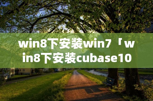 win8下安装win7「win8下安装cubase105pro」