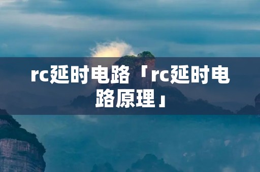 rc延时电路「rc延时电路原理」