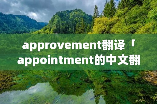 approvement翻译「appointment的中文翻译」