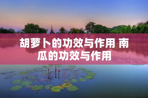 胡萝卜的功效与作用 南瓜的功效与作用