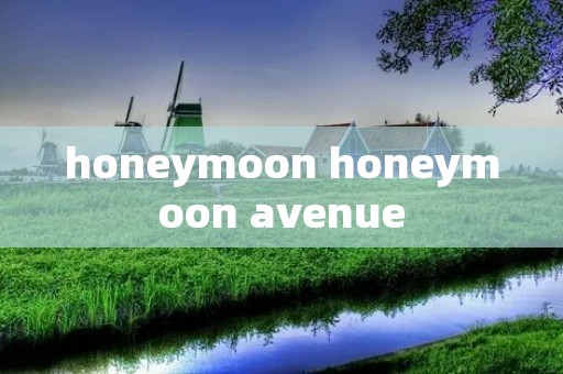 honeymoon honeymoon avenue