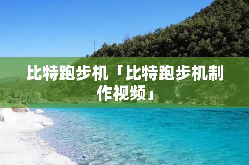 比特跑步机「比特跑步机制作视频」
